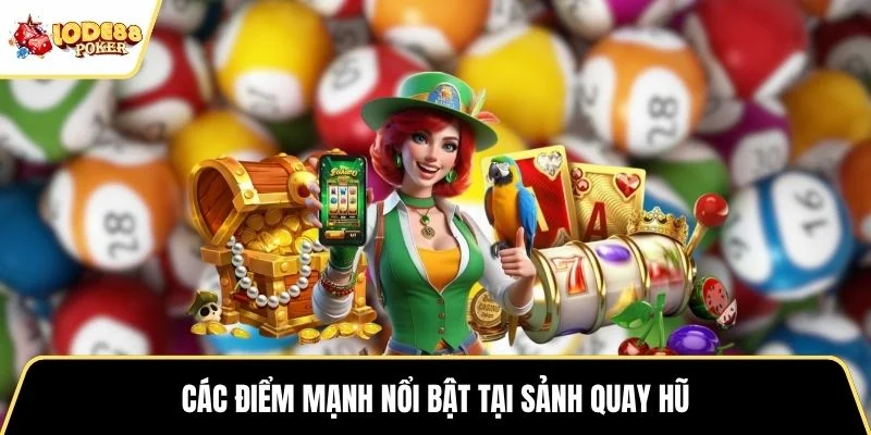 Các điểm mạnh nổi bật tại sảnh quay hũ