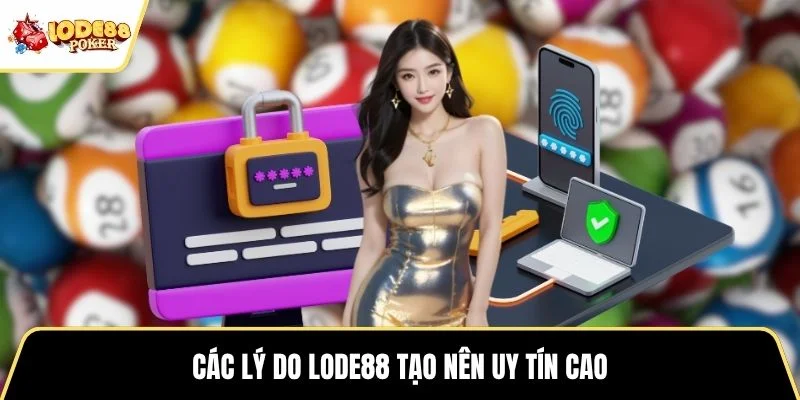 Các lý do LODE88 tạo nên uy tín cao
