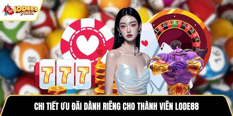 Chi tiết ưu đãi dành riêng cho thành viên LODE88