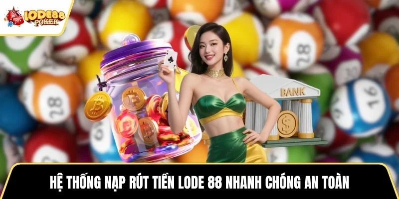 Hệ thống nạp rút tiền Lode 88 nhanh chóng an toàn