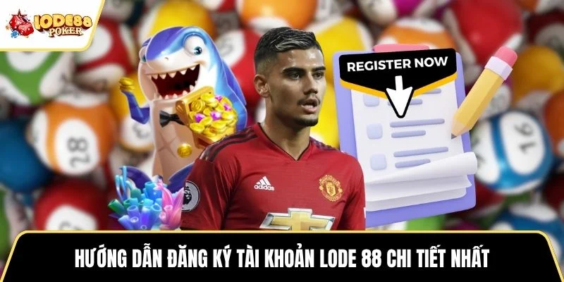 Hướng dẫn đăng ký tài khoản Lode 88 chi tiết nhất