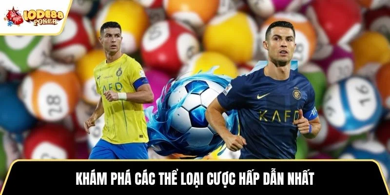 Khám phá các thể loại cược hấp dẫn nhất
