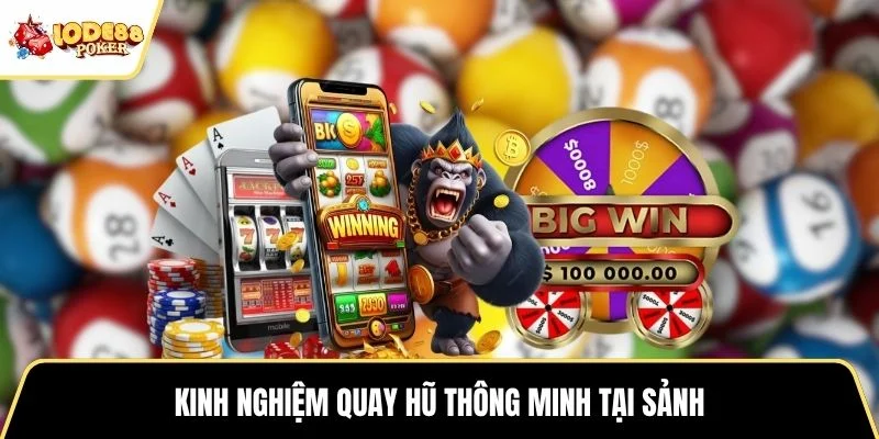 Kinh nghiệm quay hũ thông minh tại sảnh