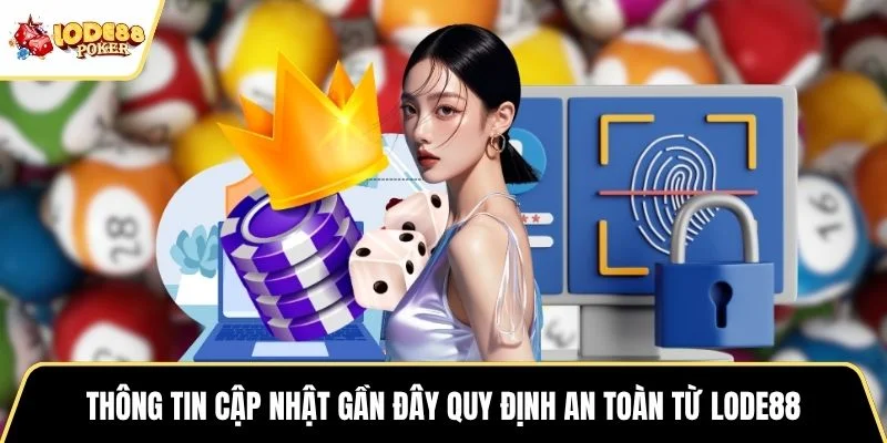 Thông tin cập nhật gần đây quy định an toàn từ LODE88